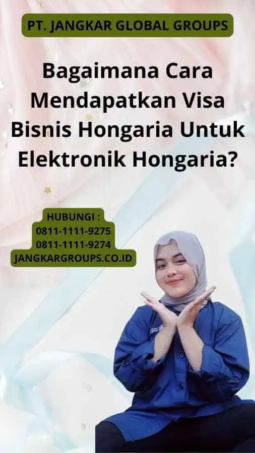 Bagaimana Cara Mendapatkan Visa Bisnis Hongaria Untuk Elektronik Hongaria?