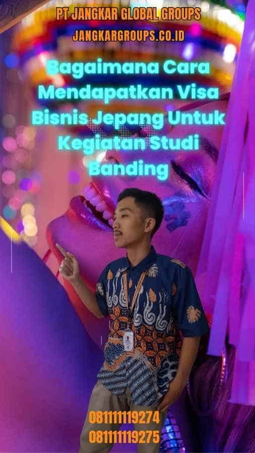 Bagaimana Cara Mendapatkan Visa Bisnis Jepang Untuk Kegiatan Studi Banding