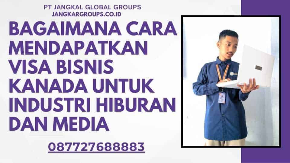 Bagaimana Cara Mendapatkan Visa Bisnis Kanada Untuk Industri Hiburan dan Media