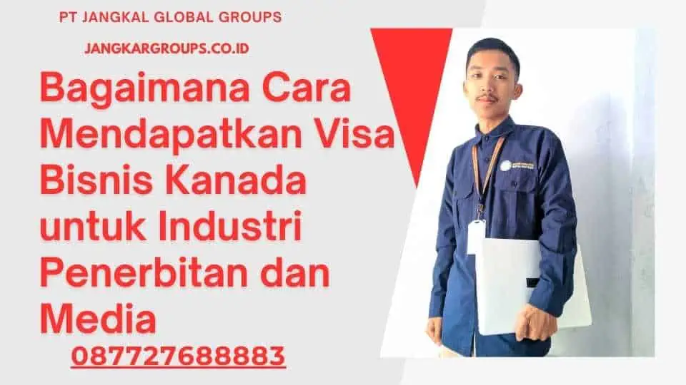 Bagaimana Cara Mendapatkan Visa Bisnis Kanada untuk Industri Penerbitan dan Media