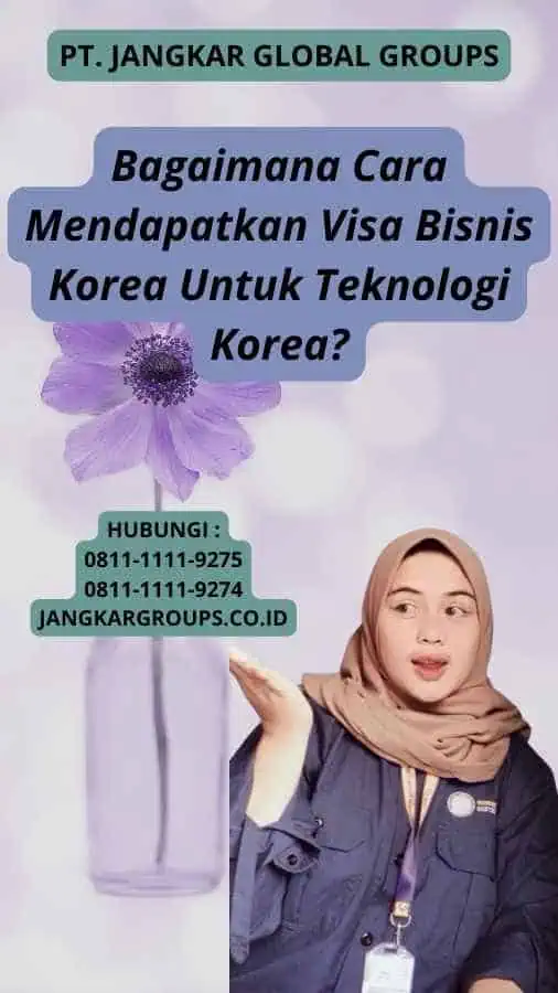 Bagaimana Cara Mendapatkan Visa Bisnis Korea Untuk Teknologi Korea?