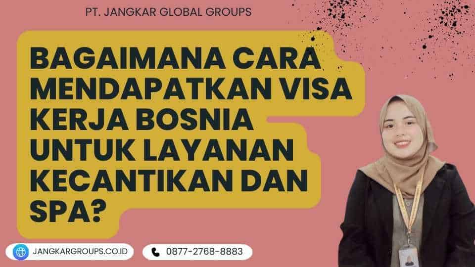 Bagaimana Cara Mendapatkan Visa Kerja Bosnia Untuk Layanan Kecantikan Dan Spa