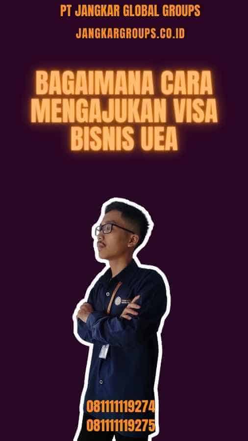 Bagaimana Cara Mengajukan Visa Bisnis UEA