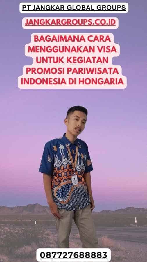 Bagaimana Cara Menggunakan Visa Untuk Kegiatan Promosi Pariwisata Indonesia Di Hongaria