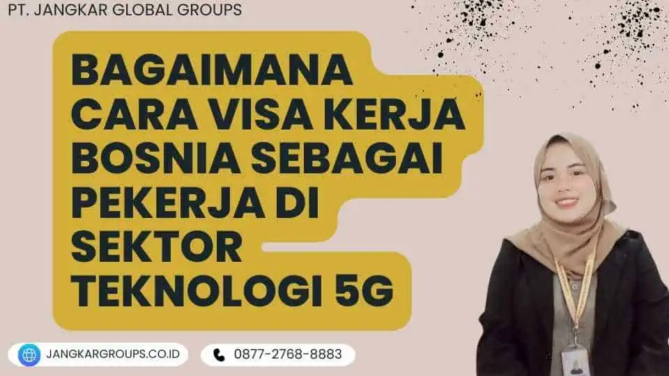 Bagaimana Cara Visa Kerja Bosnia Sebagai Pekerja di Sektor Teknologi 5G