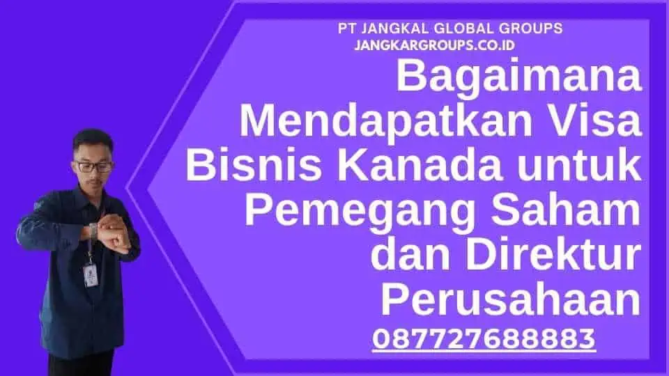 Bagaimana Mendapatkan Visa Bisnis Kanada untuk Pemegang Saham dan Direktur Perusahaan