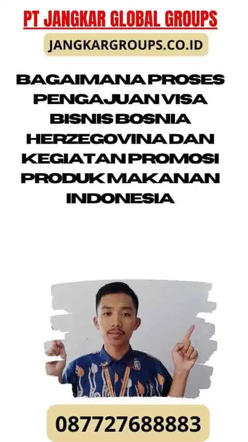 Bagaimana Proses Pengajuan Visa Bisnis Bosnia Herzegovina Dan Kegiatan Promosi Produk Makanan Indonesia