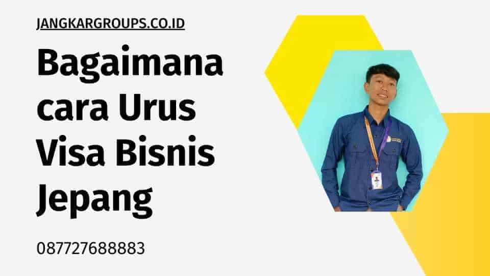 Bagaimana cara Urus Visa Bisnis Jepang