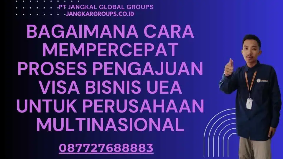 Bagaimana cara mempercepat proses pengajuan Visa Bisnis UEA untuk perusahaan multinasional