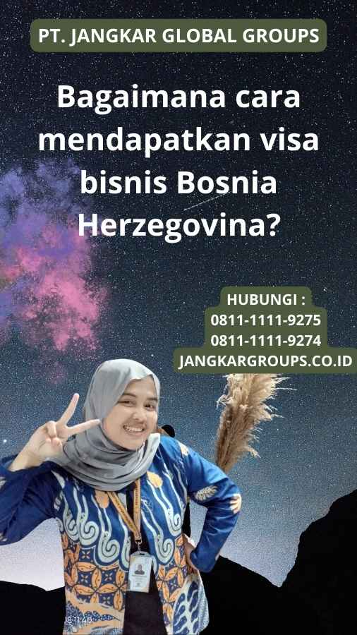 Bagaimana cara mendapatkan visa bisnis Bosnia Herzegovina?