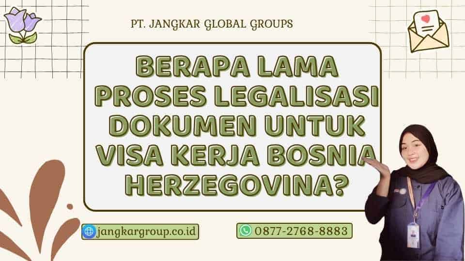 Berapa Lama Proses Legalisasi Dokumen Untuk Visa Kerja Bosnia Herzegovina