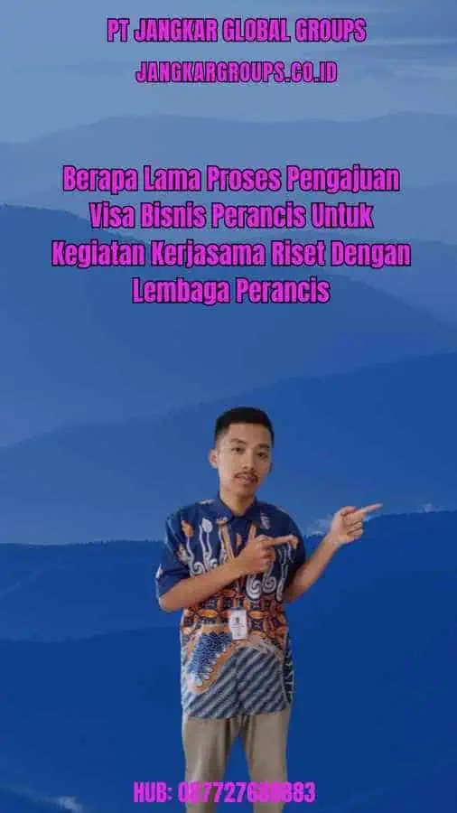 Berapa Lama Proses Pengajuan Visa Bisnis Perancis Untuk Kegiatan Kerjasama Riset Dengan Lembaga Perancis