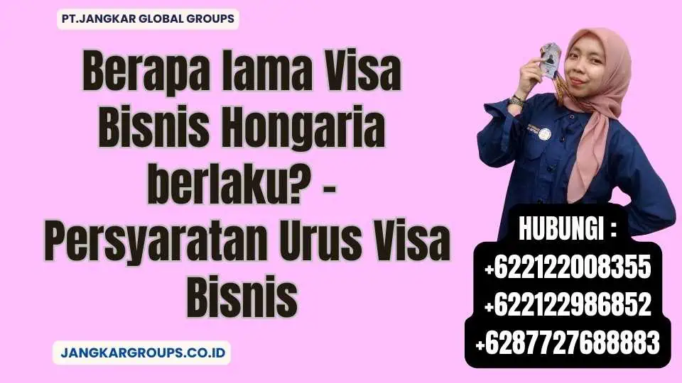 Berapa lama Visa Bisnis Hongaria berlaku - Persyaratan Urus Visa Bisnis