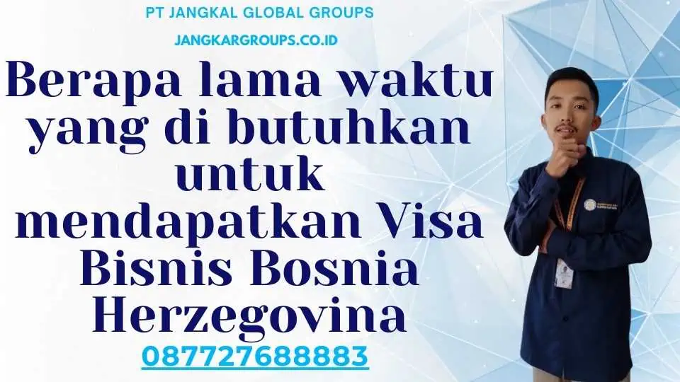 Berapa lama waktu yang di butuhkan untuk mendapatkan Visa Bisnis Bosnia Herzegovina