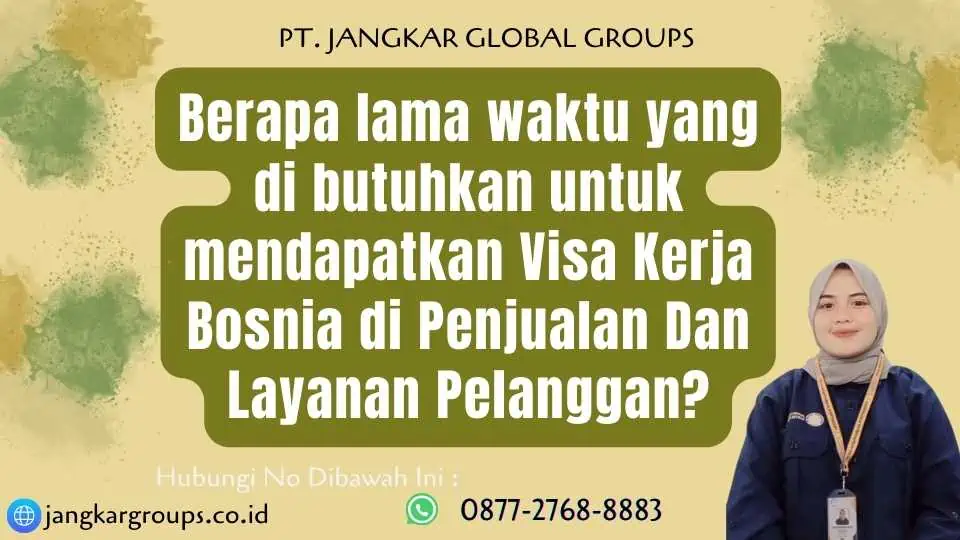 Berapa lama waktu yang di butuhkan untuk mendapatkan Visa Kerja Bosnia di Penjualan Dan Layanan Pelanggan