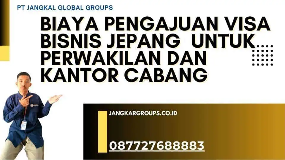 Biaya Pengajuan Visa Bisnis Jepang Untuk Perwakilan dan Kantor Cabang