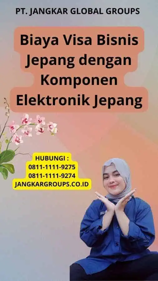 Biaya Visa Bisnis Jepang dengan Komponen Elektronik Jepang