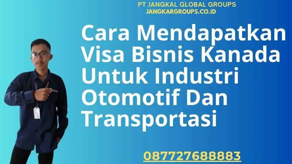 Cara Mendapatkan Visa Bisnis Kanada Untuk Industri Otomotif Dan Transportasi