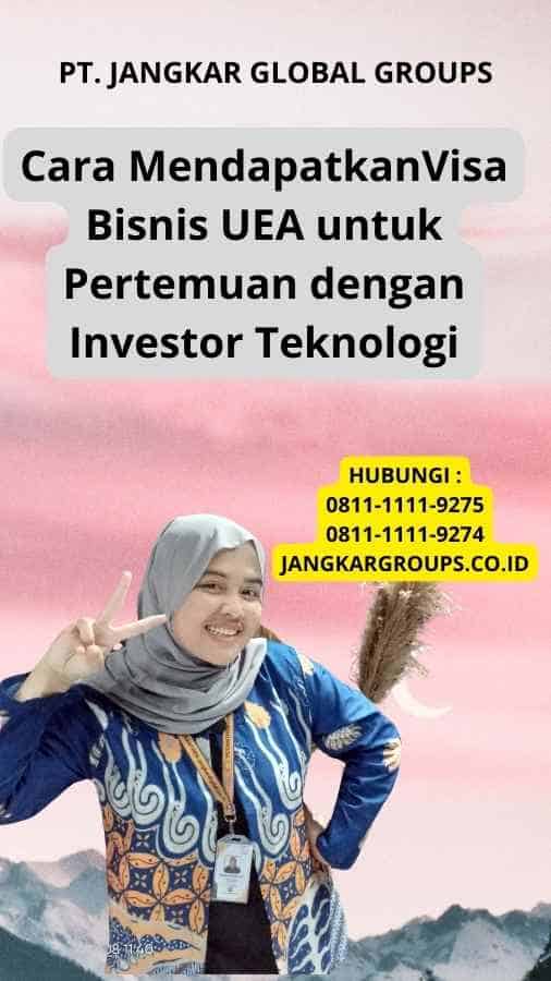 Cara MendapatkanVisa Bisnis UEA untuk Pertemuan dengan Investor Teknologi