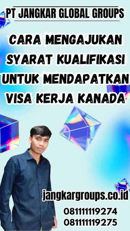 Cara Mengajukan Syarat Kualifikasi Untuk Mendapatkan Visa Kerja Kanada