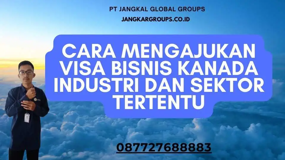 Cara Mengajukan Visa Bisnis Kanada Industri Dan Sektor Tertentu