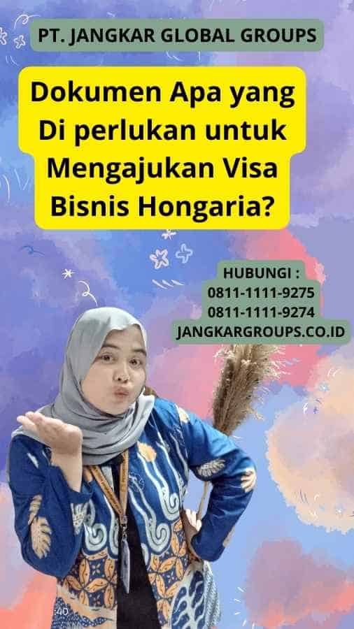 Dokumen Apa yang Di perlukan untuk Mengajukan Visa Bisnis Hongaria?