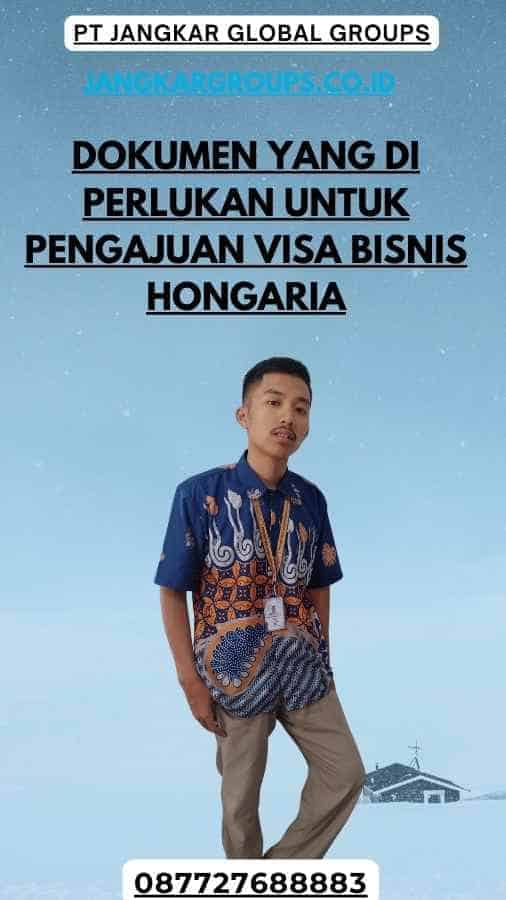 Dokumen yang Di perlukan untuk Pengajuan Visa Bisnis Hongaria