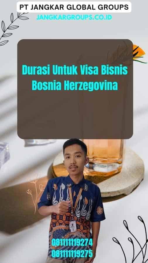 Durasi Untuk Visa Bisnis Bosnia Herzegovina