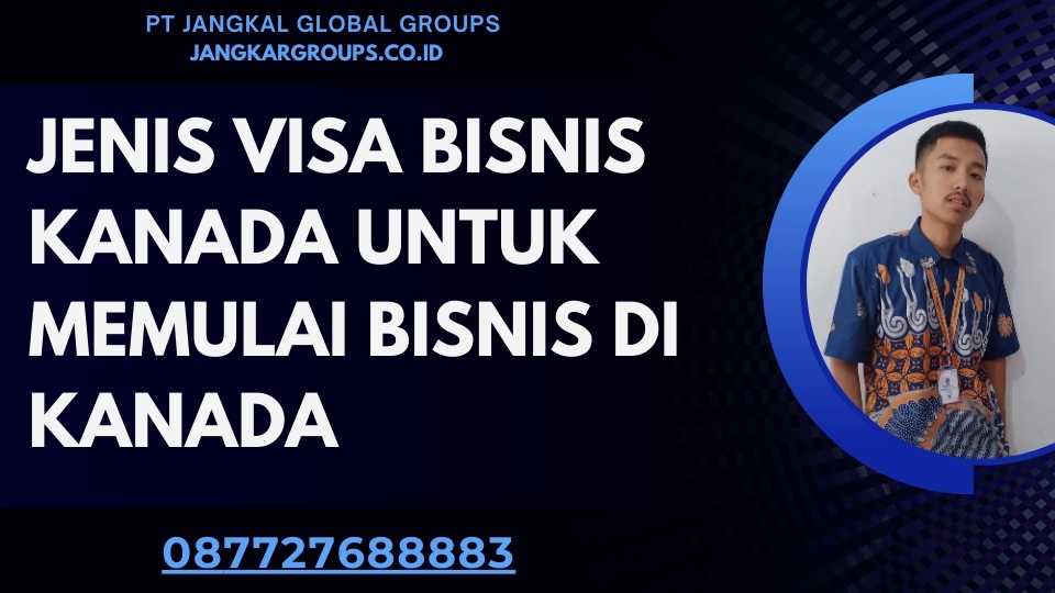 Jenis Visa Bisnis Kanada Untuk Memulai Bisnis Di Kanada