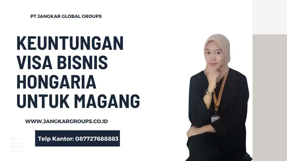 KEUNTUNGAN VISA BISNIS HONGARIA UNTUK MAGANG