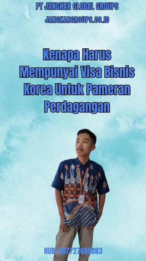 Kenapa Harus Mempunyai Visa Bisnis Korea Untuk Pameran Perdagangan