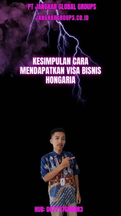 Kesimpulan Cara Mendapatkan Visa Bisnis Hongaria