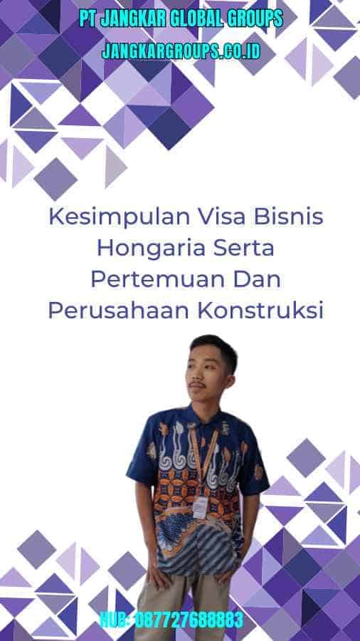 Kesimpulan Visa Bisnis Hongaria Serta Pertemuan Dan Perusahaan Konstruksi