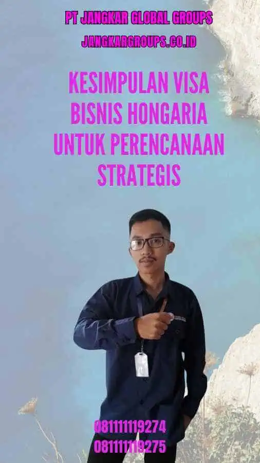 Kesimpulan Visa Bisnis Hongaria Untuk Perencanaan Strategis