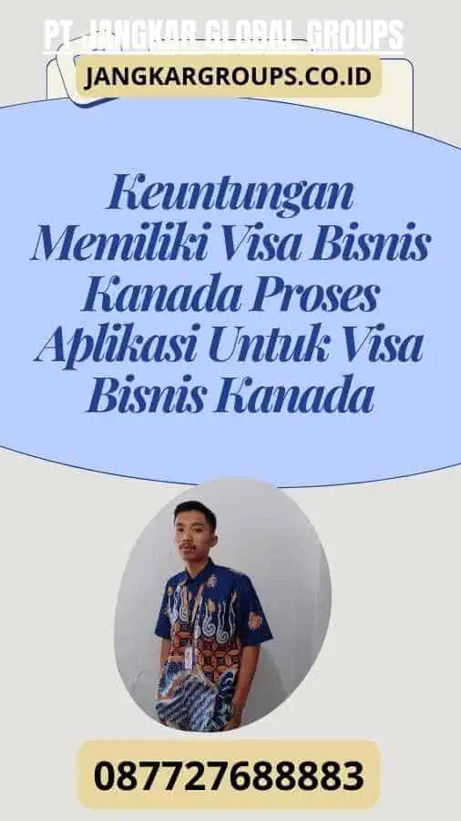 Keuntungan Memiliki Visa Bisnis Kanada Proses Aplikasi Untuk Visa Bisnis Kanada