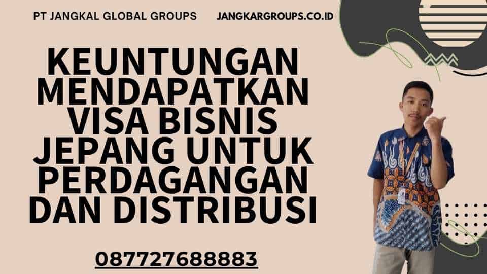 Keuntungan Mendapatkan Visa Bisnis Jepang Untuk Perdagangan Dan Distribusi