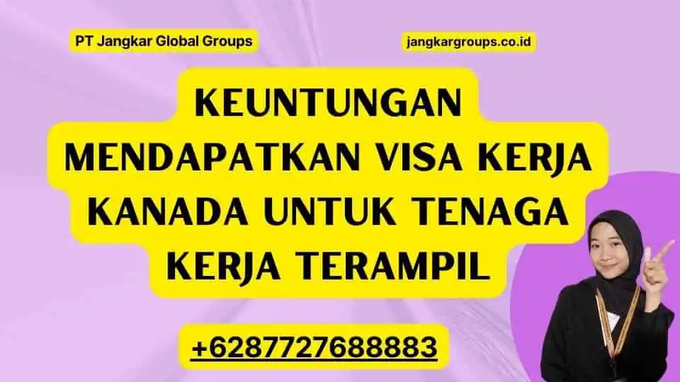 Keuntungan Mendapatkan Visa Kerja Kanada untuk Tenaga Kerja Terampil