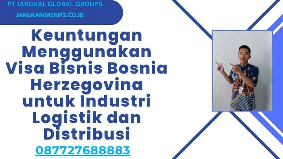 Keuntungan Menggunakan Visa Bisnis Bosnia Herzegovina untuk Industri Logistik dan Distribusi