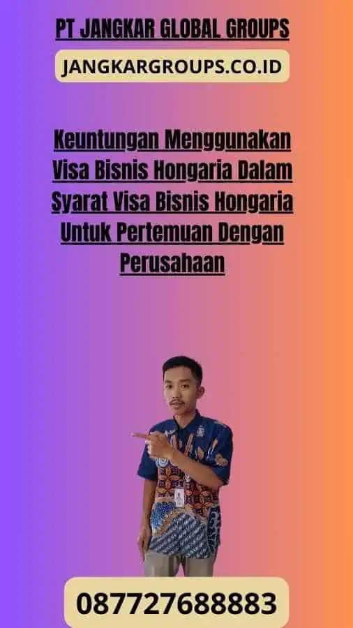 Keuntungan Menggunakan Visa Bisnis Hongaria Dalam Syarat Visa Bisnis Hongaria Untuk Pertemuan Dengan Perusahaan