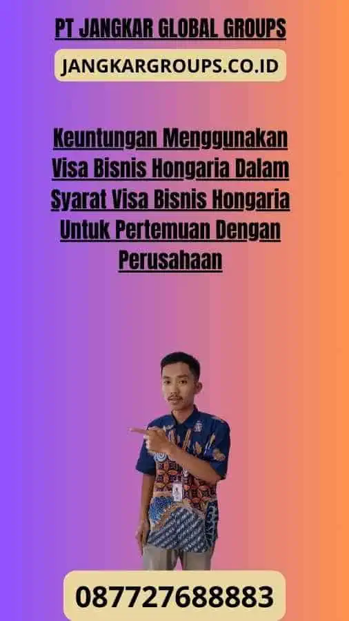 Keuntungan Menggunakan Visa Bisnis Hongaria Dalam Syarat Visa Bisnis Hongaria Untuk Pertemuan