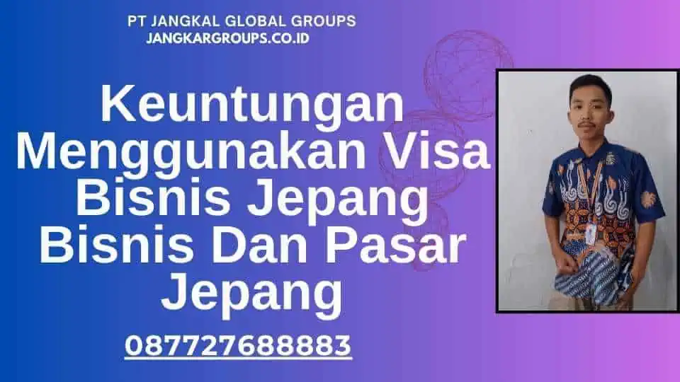 Keuntungan Menggunakan Visa Bisnis Jepang Bisnis Dan Pasar Jepang