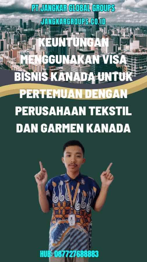 Keuntungan Menggunakan Visa Bisnis Kanada untuk Pertemuan dengan Perusahaan Tekstil dan Garmen Kanada