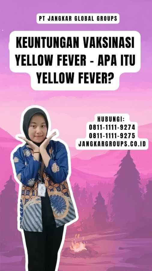 Keuntungan Vaksinasi Yellow Fever - Apa itu Yellow Fever