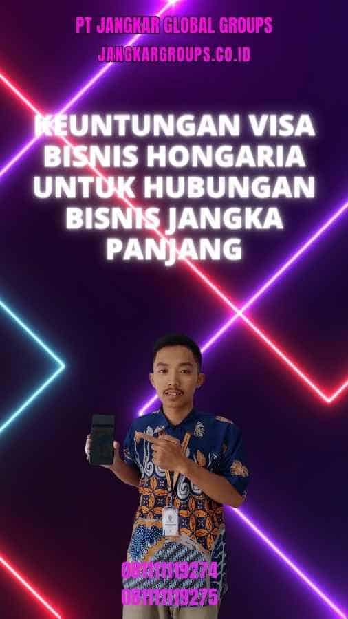 Keuntungan Visa Bisnis Hongaria Untuk Hubungan Bisnis Jangka Panjang