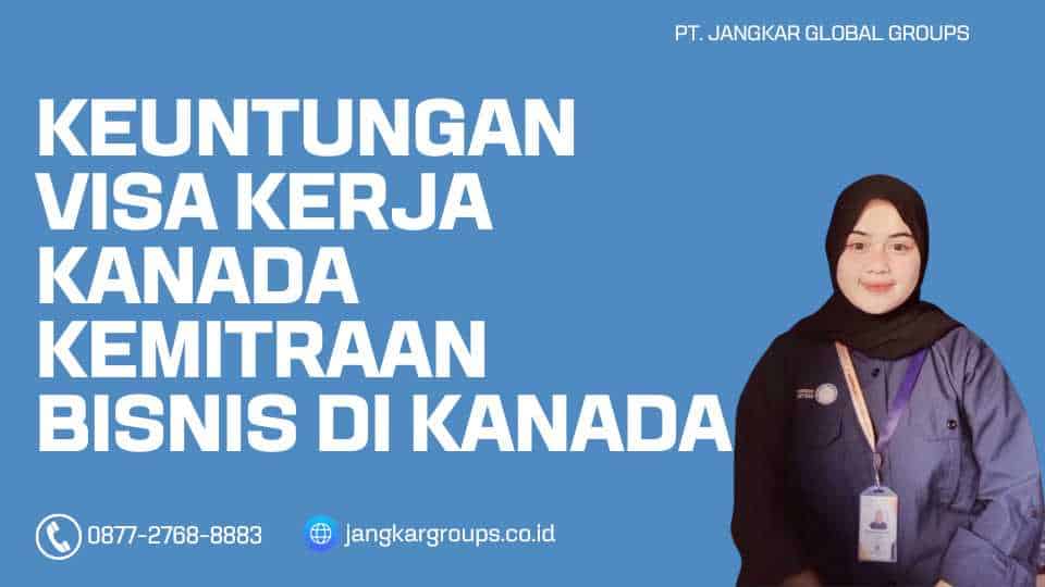 Keuntungan Visa Kerja Kanada Kemitraan Bisnis di Kanada