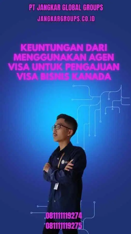 Keuntungan dari Menggunakan Agen Visa untuk Pengajuan Visa Bisnis Kanada