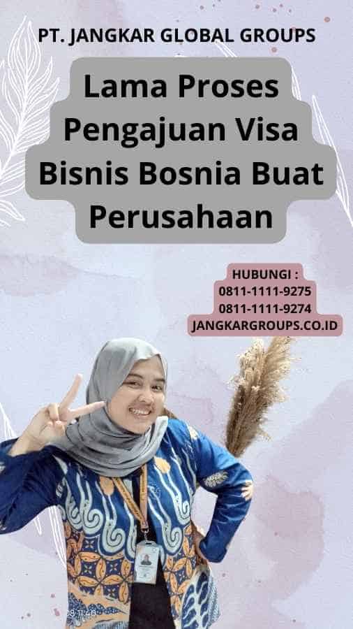 Lama Proses Pengajuan Visa Bisnis Bosnia Buat Perusahaan