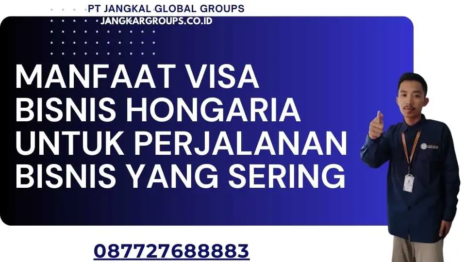 Manfaat Visa Bisnis Hongaria Untuk Perjalanan Bisnis Yang Sering