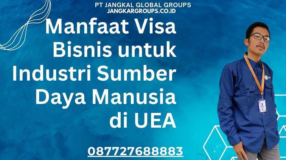 Manfaat Visa Bisnis untuk Industri Sumber Daya Manusia di UEA