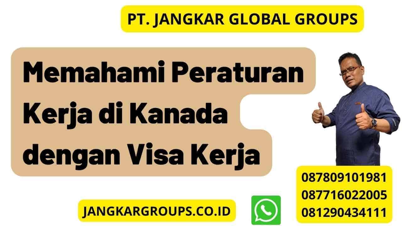 Memahami Peraturan Kerja di Kanada dengan Visa Kerja